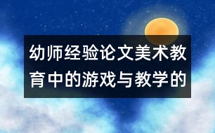 幼師經(jīng)驗論文：美術(shù)教育中的游戲與教學(xué)的優(yōu)化整合