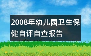 2008年幼兒園衛(wèi)生保健自評自查報(bào)告