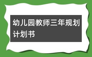 幼兒園教師三年規(guī)劃計(jì)劃書