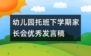 幼兒園托班下學(xué)期家長會優(yōu)秀發(fā)言稿