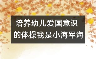  培養(yǎng)幼兒愛(ài)國(guó)意識(shí)的體操：我是小海軍（海軍操）