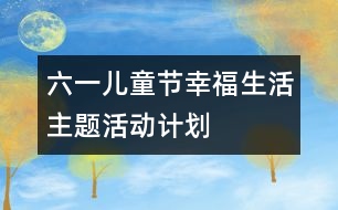 “六一兒童節(jié)”幸福生活主題活動(dòng)計(jì)劃