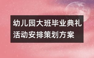 幼兒園大班畢業(yè)典禮活動安排策劃方案