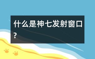 什么是神七發(fā)射窗口?