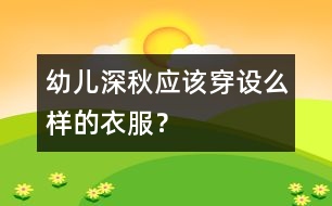 幼兒深秋應該穿設么樣的衣服？