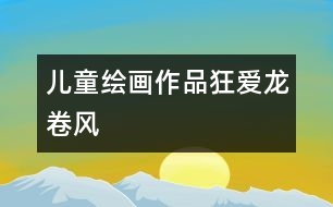 兒童繪畫(huà)作品：狂愛(ài)龍卷風(fēng)