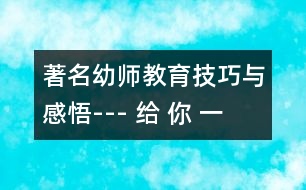 著名幼師教育技巧與感悟--- 給 你 一 封 信