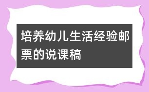 培養(yǎng)幼兒生活經(jīng)驗(yàn)：郵票的說課稿