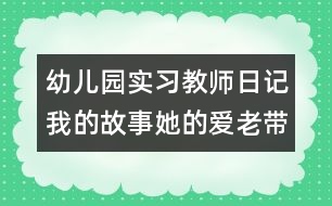 幼兒園實(shí)習(xí)教師日記：我的故事她的愛(ài)（老帶新）