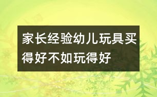 家長經(jīng)驗：幼兒玩具買得好不如玩得好