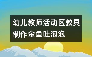 幼兒教師活動區(qū)教具制作：金魚吐泡泡