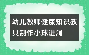 幼兒教師健康知識教具制作：小球進洞