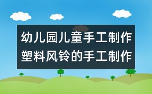 幼兒園兒童手工制作：塑料風(fēng)鈴的手工制作