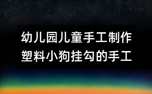 幼兒園兒童手工制作：塑料小狗掛勾的手工制作