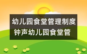 幼兒園食堂管理制度 鐘聲幼兒園食堂管理制度