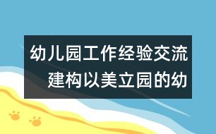 幼兒園工作經(jīng)驗交流：　建構(gòu)以美立園的幼兒園管理模式