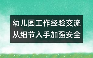 幼兒園工作經(jīng)驗交流：從細(xì)節(jié)入手加強(qiáng)安全管理