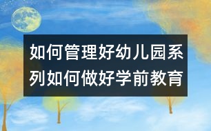 如何管理好幼兒園系列：如何做好學(xué)前教育管理經(jīng)營(yíng)者