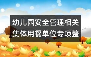 幼兒園安全管理相關：集體用餐單位專項整治自查報告