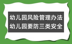 幼兒園風(fēng)險管理辦法：幼兒園要防三類安全隱患