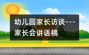 幼兒園家長訪談---家長會(huì)講話稿