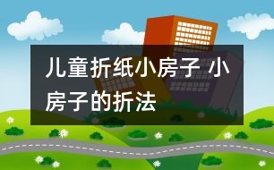 兒童折紙小房子 小房子的折法