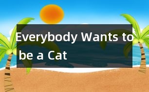 Everybody Wants to be a Cat