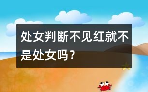 處女判斷：不見紅就不是處女嗎？