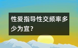 性愛(ài)指導(dǎo)：性交頻率多少為宜？