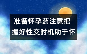  準備懷孕藥注意：把握好性交時機助于懷孕