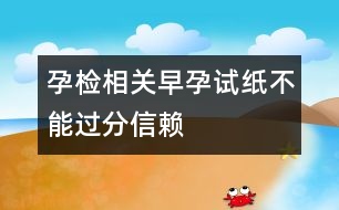 孕檢相關：早孕試紙不能過分信賴