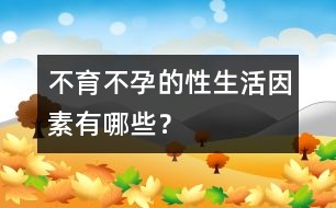 不育不孕的性生活因素有哪些？