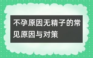 不孕原因：無精子的常見原因與對(duì)策