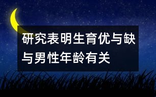 研究表明：生育優(yōu)與缺與男性年齡有關(guān)