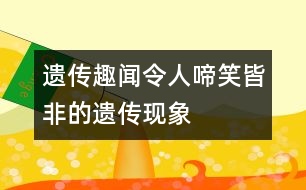 遺傳趣聞：令人啼笑皆非的遺傳現(xiàn)象