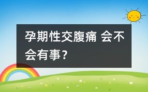 孕期性交腹痛 會不會有事？