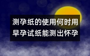 測(cè)孕紙的使用：何時(shí)用早孕試紙能測(cè)出懷孕