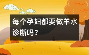 每個(gè)孕婦都要做羊水診斷嗎？