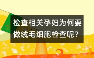 檢查相關(guān)：孕婦為何要做絨毛細(xì)胞檢查呢？