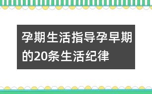 孕期生活指導：孕早期的20條生活紀律