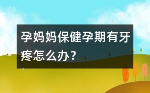 孕媽媽保?。涸衅谟醒捞墼趺崔k？