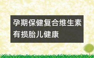 孕期保健：復(fù)合維生素有損胎兒健康