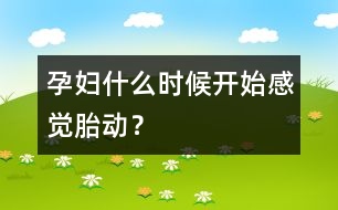 孕婦什么時(shí)候開(kāi)始感覺(jué)胎動(dòng)？