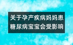 關(guān)于孕產(chǎn)疾?。簨寢尰继悄虿殞殨苡绊憜?