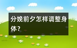 分娩前夕怎樣調(diào)整身體？