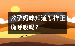 教孕媽咪知道怎樣正確呼吸嗎？