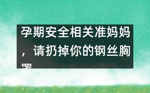 孕期安全相關(guān)：準(zhǔn)媽媽，請(qǐng)扔掉你的鋼絲胸罩吧