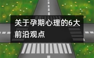 關(guān)于孕期心理的6大前沿觀點