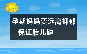 孕期媽媽要遠離“抑郁”   保證胎兒健康