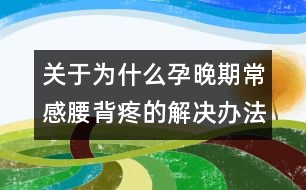 關于為什么孕晚期常感腰背疼的解決辦法